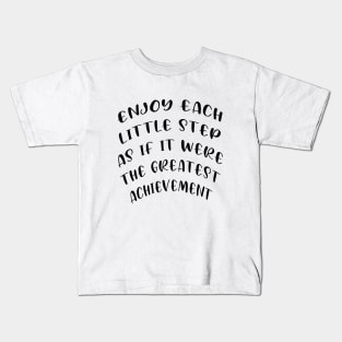 Enjoy each little step as if it were the greatest achievement Kids T-Shirt